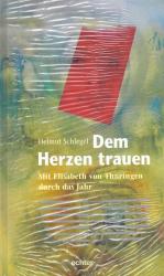 Dem Herzen trauen - Mit Elisabeth von Thüringen durch das Jahr