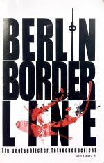 Berlin Borderline.  Ein unglaublicher Tatsachenbericht