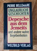 Unglaubliche Geschichten - Depesche aus dem Jenseits und andere wahre Begebenheiten