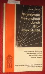 Strahlende Gesundheit durch Bio-Elektrizität. Wegweiser zur Steigerung der Leistungsfähigkeit, des Wohlbefindens und der Vitalität.