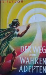 Franz Bardon: Der Weg zum wahren Adepten Franz Bardon: Der Weg zum wahren Adepten