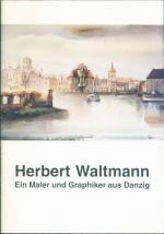 Herbert Waltmann: Ein Maler und Graphiker aus Danzig