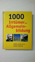 1000 IRRTÜMER DER ALLGEMEINBILDUNG - UNGLAUBLICH, ABER WAHR.