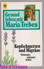 Gesund leben mit Maria Treben; Teil: Kopfschmerzen und Migräne : vorbeugen, erkennen, heilen. Heyne-Ratgeber ; 9244