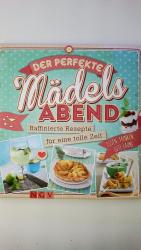 DER PERFEKTE MÄDELS-ABEND. Raffinierte Rezepte für eine tolle Zeit