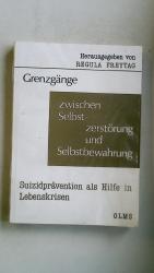 GRENZGÄNGE ZWISCHEN SELBSTZERSTÖRUNG UND SELBSTBEWAHRUNG. Suizidprävention als Hilfe in Lebenskrisen