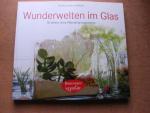 Wunderwelten im Glas - 50 kleine, feine Pflanzenarrangements  -