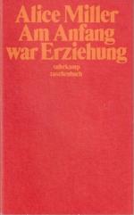Alice Miller: Am Anfang war Erziehung