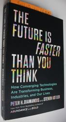 The Future is Faster than You Think - How Converging Technologies are transforming Business, Industries and our Lives