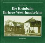 Die Kleinbahn Ihrhove - Westrhauderfehn. Nebenbahndokumentation - Band 9