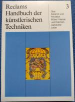 Reclams Handbuch der künstlerischen Techniken - Band 3: Glas, Keramik und Porzellan. Möbel, Intarsie und Rahmen. Lackkunst, Leder