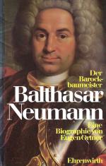 Der Barockbaumeister Balthasar Neumann - Eine Biographie