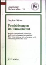 Fondslösungen im Umweltrecht: können Fondsmodelle die Lücken im Umwelthaftungsrecht schliessen? ; Eine Untersuchung aus verfassungs- und verwaltungsrechtlicher Sicht. Augsburger Rechtsstudien; Bd. 18