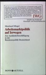 Arbeitsmarktpolitik auf Irrwegen : zur Ausländerbeschäftigung in der Bundesrepublik Deutschland. Institut für Wirtschafts- und Gesellschaftspolitik: IWG-Impulse ; Bd. 6