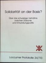 Solidarität an der Basis? : Über das schwierige Verhältnis zwischen Diakonie und Entwicklungspolitik ; [Dokumentation der Tagung Solidarität an der Basis? Über das Schwierige Verhältnis zwischen Diakonie und Entwicklungspolitik der Evangelischen Akademie Loccum vom 5. bis 7. Mai 1993]. Loccumer Protokolle 34/93