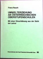 Umwelterziehung an österreichischen Oberstufenschulen : mit einer Einschätzung aus der Sicht der Lehrer. Dissertationen der Karl-Franzens-Universität Graz ; 86