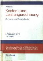 Kosten- und Leistungsrechnung; Teil: Lösungsheft Oldenbourgs Übungs- und Studienbücher der Wirtschafts- und Sozialwissenschaften