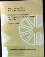 Bibliographie PH Karlsruhe : Publ. d. Lehrkörpers d. Pädag. Hochsch. Karlsruhe 1962 - 1987. Pädagogische Hochschule Karlsruhe: Bibliographie PH Karlsruhe