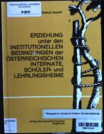 Erziehung unter den institutionellen Bedingungen der österreichischen Internate, Schüler- und Lehrlingsheime : eine empirische Studie aus der Sicht der Heimleiter und Erzieher. Forschungs- und Entwicklungsarbeiten zur Schulpädagogik und Sozialpädagogik ; Bd. 8