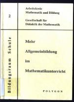 Mehr Allgemeinbildung im Mathematikunterricht. Arbeitskreis Mathematik und Bildung / Bildungsraum Schule ; Bd. 2, Gesellschaft für Didaktik der Mathematik