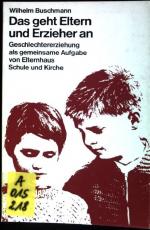 Das geht Eltern und Erzieher an: Geschlechtserziehung als gemeinsame Aufgaben von Elternhaus, Schule und Kirche