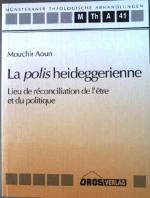 La polis heideggerienne : Lieu de réconciliation de l'être et du politique. Münsteraner theologische Abhandlungen ; 41