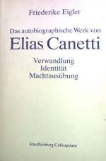 Das autobiographische Werk von Elias Canetti : Verwandlung, Identität, Machtausübung. Stauffenburg-Colloquium ; Bd. 7