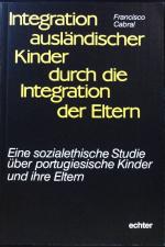 Integration ausländischer Kinder durch die Integration der Eltern : e. sozialeth. Studie über portug. Kinder u. ihre Eltern.