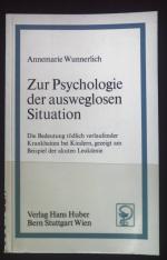 Zur Psychologie der ausweglosen Situation: Die Bedeutung tödlich verlaufender Krankheiten bei Kindern, gezeigt am Beispiel der akuten Leukämie.