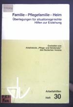 Familie - Pflegefamilie - Heim : Überlegungen für situationsgerechte Hilfen zur Erziehung. Deutscher Verein für Öffentliche und Private Fürsorge: Arbeitshilfen: eine Schriftenreihe für Sozialhilfe, Jugendhilfe und Gesundheitshilfe ; Heft. 30.