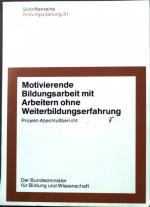 Motivierende Bildungsarbeit mit Arbeitern ohne Weiterbildungserfahrung: Projekt-Abschlußbericht. Schriftenreihe Bildungsplanung; 31.