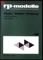 Glaube - Religion - Erziehung : e. Unterrichtsmodell über d. religiöse Erziehung in d. ersten 6 Lebensjahren ; Sekundarstufe I. Analyse und Planung; rp-Modelle; Nr. 18.