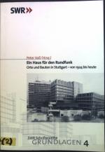 Ein Haus für den Rundfunk : Orte und Bauten in Stuttgart - von 1924 bis heute. SWR-Schriftenreihe / Grundlagen. Bd.4.