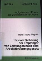 Soziale Sicherung der Empfänger von Leistungen nach dem Arbeitsförderungsgesetz. Aufgaben und Praxis der Bundesanstalt für Arbeit ; H. 22a; Bücherei für Berufsberatung, Arbeitsvermittlung und Arbeitslosenversicherung