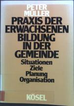 Praxis der Erwachsenenbildung in der Gemeinde : Situationen - Ziele - Planung - Organisation.