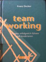 Teamworking : Gruppen erfolgreich führen und moderieren ; mit Übungen zur geistigen Fitness und Entspannung.