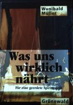 Wunibald Müller: Was uns wirklich nährt 