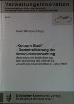 "Konzern Stadt" - Dezentralisierung der Ressourcenverwaltung : Materialien und Ergebnisse aus zwei Workshops des Instituts für Verwaltungswissenschaften im Jahre 1993. Reihe Verwaltungsinnovation ; Bd. 3