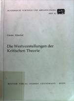 Die Wertvorstellungen der kritischen Theorie. Akademische Vorträge und Abhandlungen ; H. 42