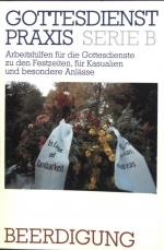 GottesdienstPraxis : Arbeitshilfen für die Gestaltung von Gottesdiensten zu Kasualien, Feiertagen, besonderen Anlässen und Arbeitsbücher für die Gemeindepraxis. Beerdigung.