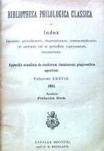 Bibliotheca Philologica Classica. Index librorum, periodicorum, dissertationum, commentationum vel seorsum vel in periodicis expressarum, recensionum. Appendix annalium de studiorum classicorum progressibus agentium Volumen XXXVIII.