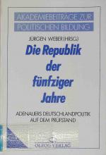 Die Republik der fünfziger Jahre : Adenauers Deutschlandpolitik auf dem Prüfstand. Akademiebeiträge zur politischen Bildung ; Bd. 22