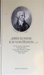 "Eben komme ich von Haydn ..." : Georg August Griesingers Korrespondenz mit Joseph Haydns Verleger Breitkopf u. Härtel 1799 - 1819. Atlantis-Musikbuch