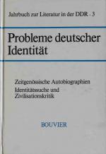 Probleme deutscher Identität : zeitgenöss. Autobiographien ; Identitätssuche u. Zivilisationskritik. Jahrbuch zur Literatur in der DDR ; Bd. 3