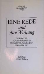 Eine Rede und ihre Wirkung : d. Rede d. Bundespräsidenten Richard von Weizsäcker vom 8. Mai 1985 anlässl. d. 40. Jahrestages d. Beendigung d. 2. Weltkrieges ; Betroffene nehmen Stellung.