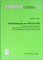 Musikpädagogik von 1850 bis 1933 im Spannungsfeld zwischen Traditionalismus und Reformorientierung : eine Darstellung am Beispiel Georg Rolle. Perspektiven zur Musikpädagogik und Musikwissenschaft ; Bd. 26