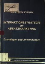 Interaktionsstrategie im Absatzmarketing : Grundlagen u. Anwendungen. Strategie und Taktik der Interaktion im Verkauf und Marketing ; Bd. 2.