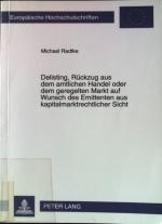 Delisting, Rückzug aus dem amtlichen Handel oder dem geregelten Markt auf Wunsch des Emittenten aus kapitalmarktrechtlicher Sicht. Europäische Hochschulschriften / Reihe 2 / Rechtswissenschaft ; Bd. 2324.