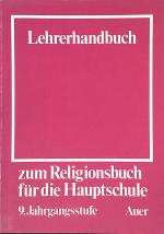 Religion - unverzichtbar für menschliches Leben -in: Lehrerhandbuch zum Religionsbuch für die Hauptschule; Teil: Jahrgangsstufe 9.