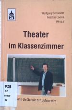 Theater im Klassenzimmer : wenn die Schule zur Bühne wird : eine Veröffentlichung der ASSITEJ Bundesrepublik Deutschland, Internationale Vereinigung des Theaters für Kinder und Jugendliche].